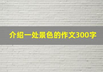 介绍一处景色的作文300字