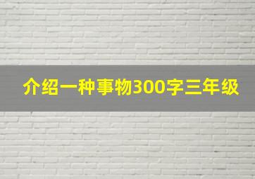 介绍一种事物300字三年级