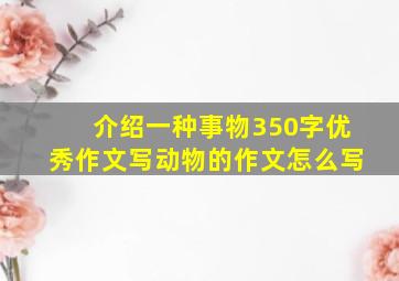 介绍一种事物350字优秀作文写动物的作文怎么写