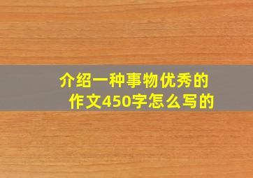 介绍一种事物优秀的作文450字怎么写的