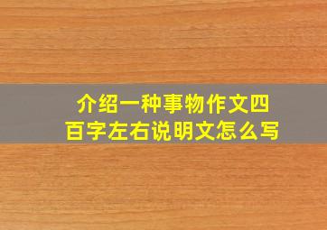 介绍一种事物作文四百字左右说明文怎么写