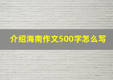 介绍海南作文500字怎么写