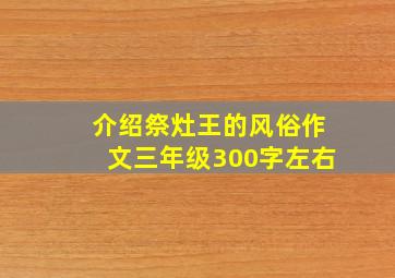 介绍祭灶王的风俗作文三年级300字左右