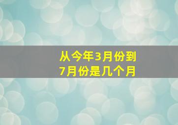 从今年3月份到7月份是几个月