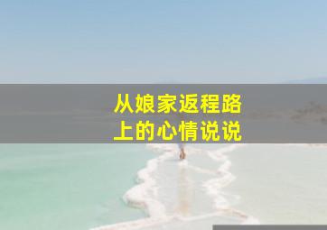 从娘家返程路上的心情说说