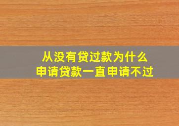 从没有贷过款为什么申请贷款一直申请不过