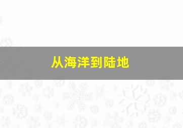 从海洋到陆地