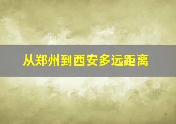 从郑州到西安多远距离