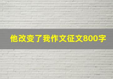 他改变了我作文征文800字