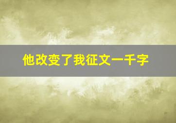 他改变了我征文一千字