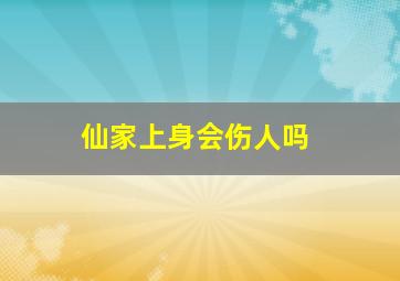 仙家上身会伤人吗