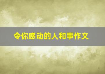 令你感动的人和事作文