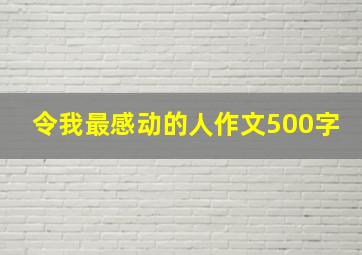 令我最感动的人作文500字