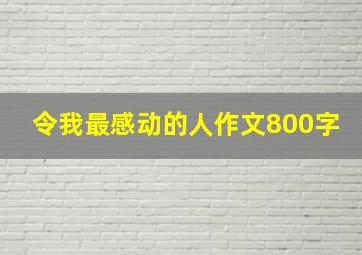 令我最感动的人作文800字