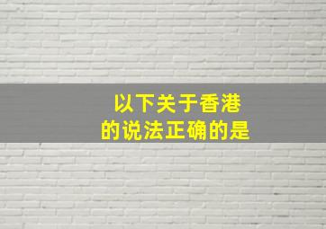 以下关于香港的说法正确的是