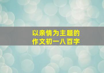 以亲情为主题的作文初一八百字