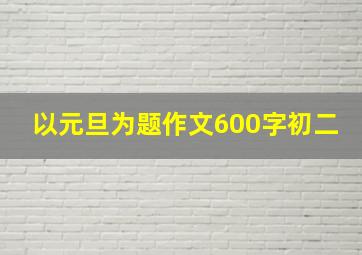 以元旦为题作文600字初二