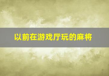 以前在游戏厅玩的麻将