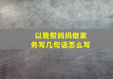 以我帮妈妈做家务写几句话怎么写