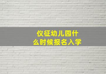 仪征幼儿园什么时候报名入学