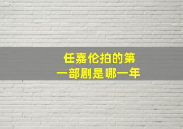 任嘉伦拍的第一部剧是哪一年