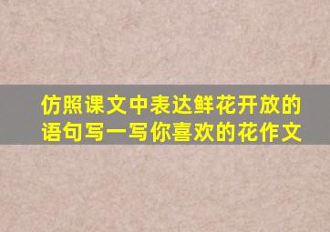 仿照课文中表达鲜花开放的语句写一写你喜欢的花作文