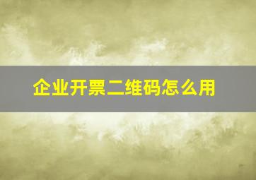 企业开票二维码怎么用