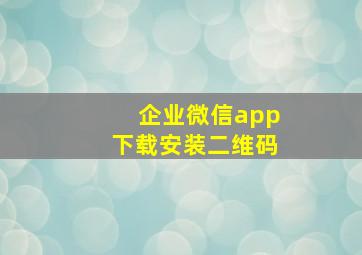 企业微信app下载安装二维码