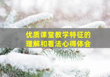 优质课堂教学特征的理解和看法心得体会