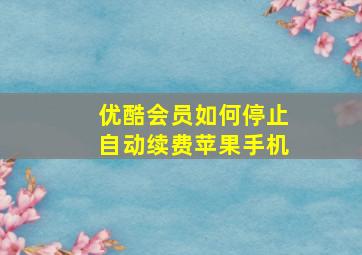 优酷会员如何停止自动续费苹果手机