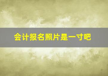 会计报名照片是一寸吧