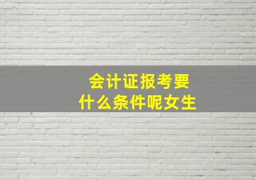 会计证报考要什么条件呢女生