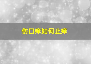 伤口痒如何止痒