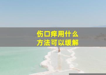 伤口痒用什么方法可以缓解