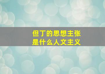 但丁的思想主张是什么人文主义