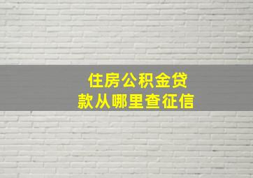 住房公积金贷款从哪里查征信