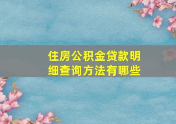 住房公积金贷款明细查询方法有哪些