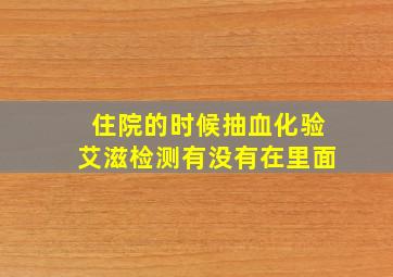 住院的时候抽血化验艾滋检测有没有在里面