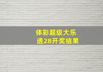 体彩超级大乐透28开奖结果