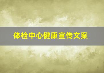 体检中心健康宣传文案