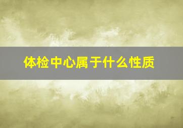 体检中心属于什么性质