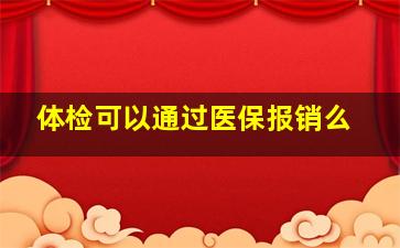 体检可以通过医保报销么