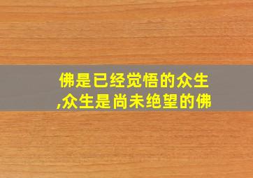 佛是已经觉悟的众生,众生是尚未绝望的佛