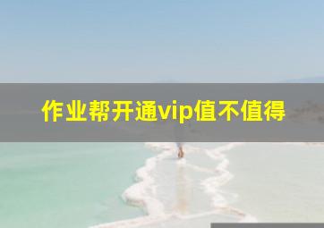 作业帮开通vip值不值得