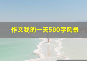 作文我的一天500字风景