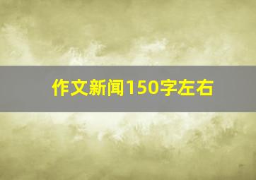 作文新闻150字左右