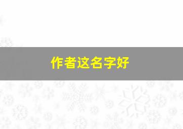 作者这名字好