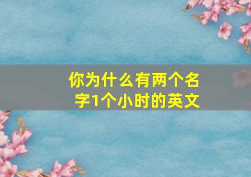 你为什么有两个名字1个小时的英文