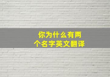 你为什么有两个名字英文翻译