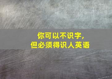 你可以不识字,但必须得识人英语